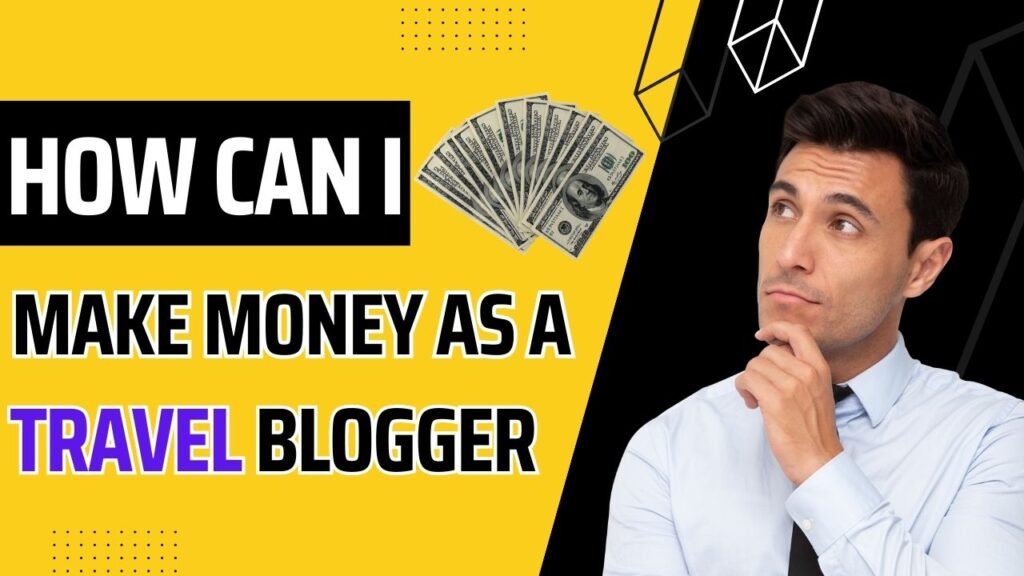 how can i make money as a travel blogger